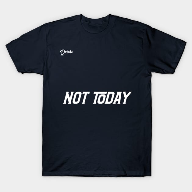 not today - Dotchs T-Shirt by Dotchs